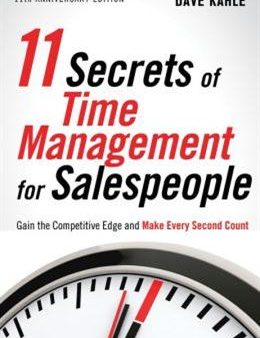 11 Secrets of Time Management for Salespeople: Gain the Competitive Edge and Make Every Second Count on Sale