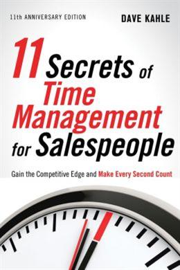 11 Secrets of Time Management for Salespeople: Gain the Competitive Edge and Make Every Second Count on Sale