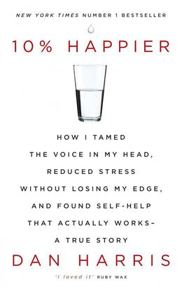 10% Happier: How I Tamed the Voice in My Head, Reduced Stress without Losing My Edge, and Found Self-help That Actually Works: A True Story Discount